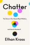 Chatter: The Voice in Our Head, Why It Matters, and How to Harness It