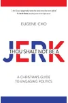 Thou Shalt Not Be a Jerk: A Christian's Guide to Engaging Politics