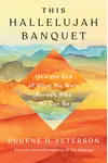 This Hallelujah Banquet: How the End of What We Were Reveals Who We Can Be
