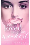 You Loved Me at My Weakest
