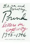 Ezra and Dorothy Pound: Letters in Captivity, 1945-46