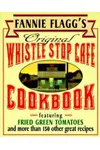 Fannie Flagg's Original Whistle Stop Cafe Cookbook