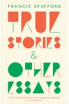 True Stories and Other Essays