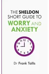 The Sheldon Short Guide to Worry and Anxiety