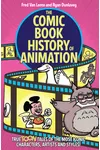 The Comic Book History of Animation: True Toon Tales of the Most Iconic Characters, Artists and Styles!