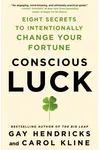Conscious Luck: Eight Secrets to Intentionally Change Your Fortune