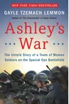 Ashley's War: The Untold Story of a Team of Women Soldiers on the Special Ops Battlefield
