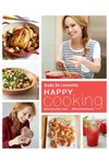 Happy Cooking: Make Every Meal Count ... Without Stressing Out