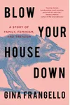 Blow Your House Down: A Story of Family, Feminism, and Treason