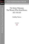 The Syrian Princesses: The Women Who Ruled Rome, Ad 193 235