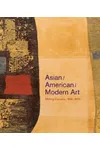 Asian/American/Modern Art: Shifting Currents, 1900–1970
