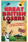 Great British Losers: A Compendium of National Embarrassments from the Great Auk to Eddie the Eagle