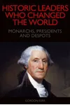 Historic Leaders who Changed the World: Monarchs, Presidents and Despots