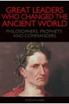 Great Leaders who Changed the Ancient World - Philosophers, Prophets and Commanders