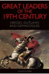Great Leaders of the 19th Century - Heroes, Outlaws and Demagogues