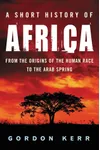 A Short History of Africa: From the Origins of the Human Race to the Arab Spring