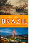 A Short History of Brazil: From Pre-Colonial Peoples to Modern Economic Miracle
