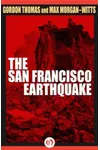The San Francisco Earthquake: A Minute-by-Minute Account of the 1906 Disaster