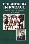 Prisoners in Rabaul: Civilians Surviving Japanese Captivity, 1942-1945