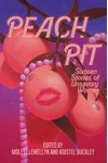 Peach Pit: Sixteen Stories of Unsavory Women