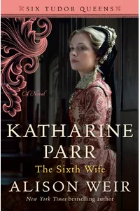 Katharine Parr: The Sixth Wife