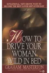 How to Drive Your Woman Wild in Bed