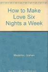 How To Make Love Six Nights A Week