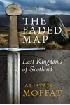 The Faded Map: The Story of the Lost Kingdoms of Scotland