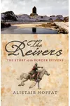 The Reivers: The Story of the Border Reivers
