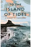 To the Island of Tides: A Journey to Lindisfarne