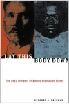 Lay This Body Down: The 1921 Murders of Eleven Plantation Slaves