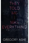 They Told Me I Was Everything