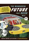 The Wonderful Future That Never Was: Flying Cars, Mail Delivery by Parachute, and Other Predictions from the Past