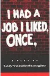 I Had A Job I Liked. Once: A Play