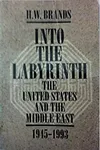 Into The Labyrinth: The U.S. And The Middle East 1945-1993