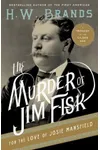 The Murder of Jim Fisk for the Love of Josie Mansfield: A Tragedy of the Gilded Age