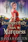 Disrespectfully Yours, My Marquess