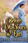 Before I Was Yours, My Earl