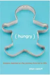 Hungry: Lessons Learned on the Journey from Fat to Thin