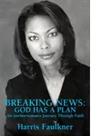 Breaking News: God Has A Plan - An Anchorwoman's Journey Through Faith