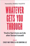 Whatever Gets You Through: Twelve Women on Life After Sexual Assault