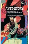 Anti-Story: An Anthology of Experimental Fiction