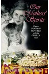 Our Mothers' Spirits: Great Writers on the Death of Mothers and the Grief of Men