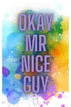 Okay Mr. Nice Guy