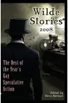Wilde Stories 2008: The Best of the Year's Gay Speculative Fiction