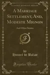 A Marriage Settlement, And, Modeste Mignon: And Other Stories