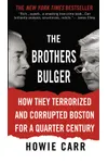 The Brothers Bulger: How They Terrorized and Corrupted Boston for a Quarter Century