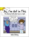 Yes, I'm Hot in This: The Hilarious Truth about Life in a Hijab