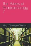 The Works of Shadrachology 7