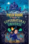 Field Guide to the Supernatural Universe